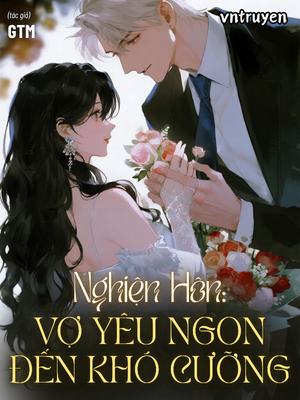 Nghiện Hôn: Vợ Yêu Ngon Đến Khó Cưỡng