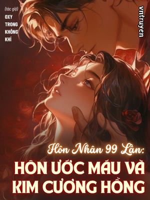 Hôn Nhân 99 Lần: Hôn Ước Máu Và Kim Cương Hồng