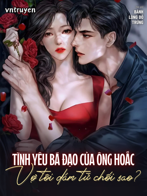 Tình Yêu Bá Đạo Của Ông Hoắc: Vợ Tôi Dám Từ Chối Sao?