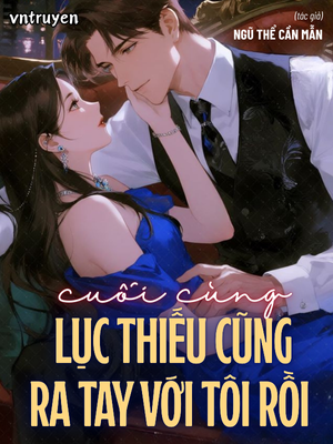 Cuối Cùng Lục Thiếu Cũng Ra Tay Với Tôi Rồi