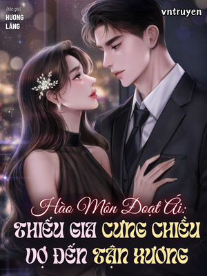Hào Môn Đoạt Ái: Thiếu Gia Cưng Chiều Vợ Đến Tận Xương