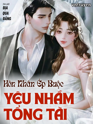 Hôn Nhân Ép Buộc: Yêu Nhầm Tổng Tài