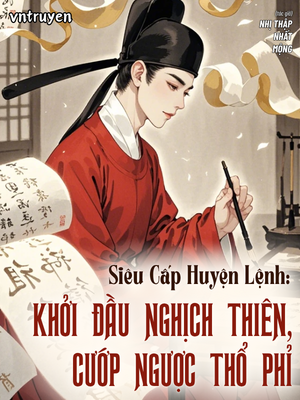 Siêu Cấp Huyện Lệnh: Khởi Đầu Nghịch Thiên, Cướp Ngược Thổ Phỉ